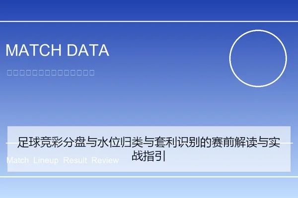 足球竞彩分盘与水位归类与套利识别的赛前解读与实战指引